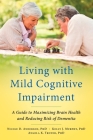 Living with Mild Cognitive Impairment: A Guide to Maximizing Brain Health and Reducing Risk of Dementia By Nicole D. Anderson, Kelly J. Murphy, Angela K. Troyer Cover Image