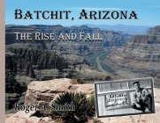 Batchit, Arizona: The Rise and Fall By Roger a. Smith Cover Image