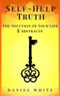 Self-Help Truth: The Solution of Your Life - 3 Abstracts By Daniel White Cover Image