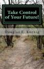 Take Control of Your Future!: Answers to Questions about Elder Law and Estate Planning By Douglas E. Koenig Esq Cover Image
