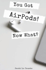 You Got AirPods! Now What?: A Ridiculously Simple Guide to Using AirPods and AirPods Pro By Scott La Counte Cover Image