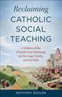 Reclaiming Catholic Social Teaching: A Defense of the Church's True Teachings on Marriage, Family, and the State Cover Image