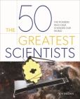The 50 Greatest Scientists: The Pioneers Who Have Changed Our World Cover Image