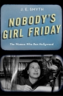 Nobody's Girl Friday: The Women Who Ran Hollywood By J. E. Smyth Cover Image