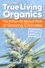 True Living Organics: The Artisan All-Natural Style of Growing Cannabis: Druid's Edition By The Rev Cover Image
