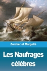 Les Naufrages célèbres By Frédéric Zurcher, Elie Philippe Margollé Cover Image