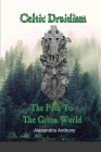 Celtic Druidism: The Path To The Green World By Alexandria Anthony Cover Image