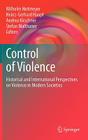 Control of Violence: Historical and International Perspectives on Violence in Modern Societies By Wilhelm Heitmeyer (Editor), Heinz-Gerhard Haupt (Editor), Stefan Malthaner (Editor) Cover Image