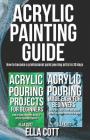 Acrylic Painting Guide: How to Become A Professional Acrylic Paint Pouring Artist in 30 Days By Ella Cott Cover Image