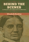 Behind the Scenes: Or, Thirty years a slave, and Four Years in the White House By Elizabeth Keckley Cover Image