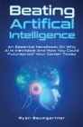 Beating Artificial Intelligence: An Essential Handbook On Why AI Is Inevitable And How You Could Futureproof Your Career Today Cover Image