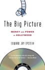 The Big Picture: Money and Power in Hollywood By Edward Jay Epstein Cover Image