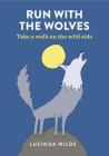 Run with the Wolves: Take a prowl on the wild side By Lucinda Wilde Cover Image