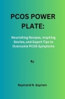 Pcos Power Plate: Nourishing Recipes, Inspiring Stories, and Expert Tips to Overcome PCOS Symptoms Cover Image