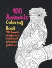 100 Animals - Coloring Book - 100 Animals designs in a variety of intricate patterns By Cecilia Gregory Cover Image