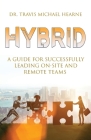 Hybrid: A Guide for Successfully Leading On-Site and Remote Teams By Travis Michael Hearne Cover Image