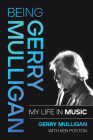 Being Gerry Mulligan: My Life in Music By Gerry Mulligan, Ken Poston (With) Cover Image