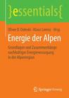Energie Der Alpen: Grundlagen Und Zusammenhänge Nachhaltiger Energieversorgung in Der Alpenregion (Essentials) Cover Image
