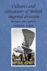 Cultures and Caricatures of British Imperial Aviation: Passengers, Pilots, Publicity (Studies in Imperialism #95) By Gordon Pirie Cover Image