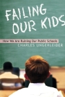 Failing Our Kids: How We Are Ruining Our Public Schools Cover Image