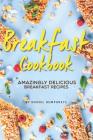Breakfast Cookbook: Amazingly Delicious Breakfast Recipes By Daniel Humphreys Cover Image