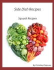 Side Dish Recipes, Squash Recipes: 29 Different Recipes, Stuffed Acorn, Bread, Casseroles, Desserts, Torte, Muffins, Cake, Pickles By Christina Peterson Cover Image