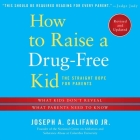 How to Raise a Drug-Free Kid: The Straight Dope for Parents By Joseph a. Califano, James Yaegashi (Read by) Cover Image