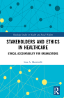 Stakeholders and Ethics in Healthcare: Ethical Accountability for Organizations (Routledge Studies in Health and Social Welfare) Cover Image