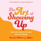 The Art of Showing Up: How to Be There for Yourself and Your People By Rachel Wilkerson Miller, Robin Eller (Read by) Cover Image
