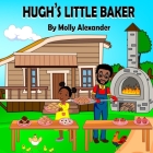 Hugh's Little Baker: The adventure of a young girl to save her family business By Molly Alexander Cover Image