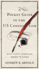 A Pocket Guide to the US Constitution: What Every American Needs to Know, Second Edition By Andrew B. Arnold Cover Image