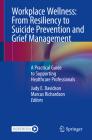Workplace Wellness: From Resiliency to Suicide Prevention and Grief Management: A Practical Guide to Supporting Healthcare Professionals By Judy E. Davidson (Editor), Marcus Richardson (Editor) Cover Image