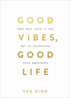 Good Vibes, Good Life: How Self-Love Is the Key to Unlocking Your Greatness Cover Image