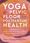 Yoga for Pelvic Floor and Postpartum Health: An Iyengar Yoga Approach to Pelvic Healing and Integrative Wellness through Anatomy and Practice By Rebecca Weisman, Meagen Satinsky Cover Image