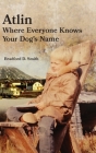 Atlin Where Everyone Knows Your Dog 's Name By Bradford D. Smith, Diane Solie Smith Cover Image