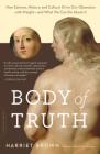 Body of Truth: How Science, History, and Culture Drive Our Obsession with Weight -- and What We Can Do about It By Harriet Brown Cover Image