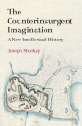 The Counterinsurgent Imagination: A New Intellectual History (LSE International Studies) By Joseph MacKay Cover Image