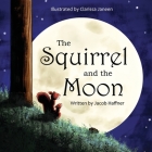 The Squirrel and the Moon By Jacob Haffner, Clarissa Janeen (Illustrator) Cover Image