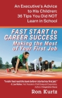 FAST START to CAREER SUCCESS Making the Most of Your First Job: An Executive's Advice to His Children: 36 Tips You Did NOT Learn in School By Ron Kurtz Cover Image