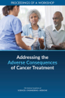 Addressing the Adverse Consequences of Cancer Treatment: Proceedings of a Workshop By National Academies of Sciences Engineeri, Health and Medicine Division, Board on Health Care Services Cover Image