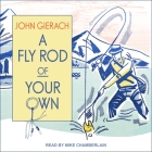 A Fly Rod of Your Own Lib/E By John Gierach, Mike Chamberlain (Read by) Cover Image