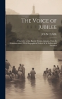 The Voice of Jubilee: A Narrative of the Baptist Mission, Jamaica, From Its Commencement; With Biographical Notices of Its Fathers and Found By John Clark Cover Image