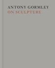 Antony Gormley on Sculpture By Antony Gormley, Mark Holborn (Editor) Cover Image
