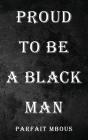 Proud to be a Black Man By Parfait Mbous Cover Image