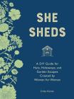 She Sheds (mini edition): A DIY Guide for Huts, Hideaways, and Garden Escapes Created by Women for Women By Erika Kotite Cover Image