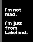 I'm not mad. I'm just from Lakeland.: A Fun Composition Book for a Native Lakeland, Florida FL Resident and Sports Fan By Offensive Journals Cover Image