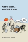 Get to Work ... on OUR Future By Michael S. Falk Cover Image