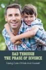 Dad Through The Phase Of Divorce: Taking Care Of Kids And Yourself: Being A Single Dad To A Daughter By Sam Fadel Cover Image