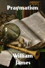 Pragmatism: A New Name for Some Old Ways of Thinking By William James Cover Image