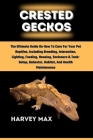 Crested Geckos: The Ultimate Guide On How To Care For Your Pet Reptiles, Including Breeding, Interaction, Lighting, Feeding, Housing, Cover Image